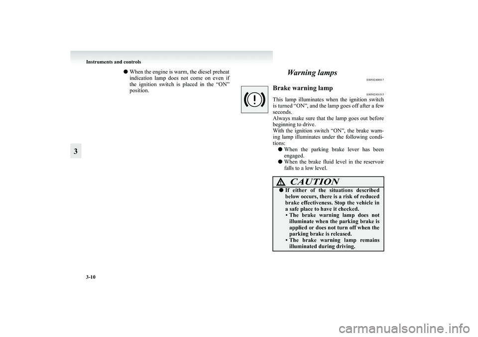 MITSUBISHI GRANDIS 2008 Owners Manual (in English) 3-10 Instruments and controls
3
●When the engine is warm, the diesel preheat
indication lamp does not come on even if
the ignition switch is placed in the “ON”
position.
Warning lamps
E005024000 MITSUBISHI GRANDIS 2008 Owners Manual (in English) 3-10 Instruments and controls
3
●When the engine is warm, the diesel preheat
indication lamp does not come on even if
the ignition switch is placed in the “ON”
position.
Warning lamps
E005024000