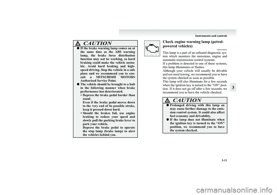 MITSUBISHI GRANDIS 2008 Owners Manual (in English) Instruments and controls
3-11
3
Check engine warning lamp (petrol-
powered vehicles)
E00502600501
This lamp is a part of an onboard diagnostic sys-
tem which monitors the emissions, engine and
automat MITSUBISHI GRANDIS 2008 Owners Manual (in English) Instruments and controls
3-11
3
Check engine warning lamp (petrol-
powered vehicles)
E00502600501
This lamp is a part of an onboard diagnostic sys-
tem which monitors the emissions, engine and
automat