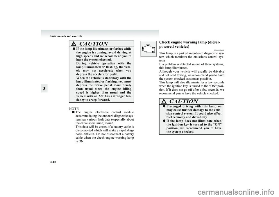 MITSUBISHI GRANDIS 2008 Owners Manual (in English) 3-12 Instruments and controls
3
NOTE●The engine electronic control module
accommodating the onboard diagnostic sys-
tem has various fault data (especially about
the exhaust emission) stored.
This da MITSUBISHI GRANDIS 2008 Owners Manual (in English) 3-12 Instruments and controls
3
NOTE●The engine electronic control module
accommodating the onboard diagnostic sys-
tem has various fault data (especially about
the exhaust emission) stored.
This da