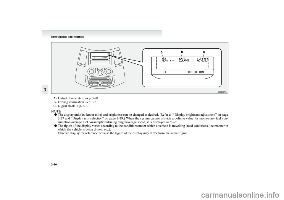 MITSUBISHI GRANDIS 2008  Owners Manual (in English) 3-16 Instruments and controls
3
NOTE●The display unit (ex. km or mile) and brightness can be changed as desired. (Refer to “ Display brightness adjustment” on page
3-27 and “Display unit selec