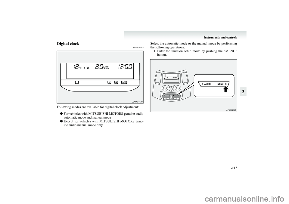 MITSUBISHI GRANDIS 2008  Owners Manual (in English) Instruments and controls
3-17
3
Digital clock
E00503700118
Following modes are available for digital clock adjustment:
●For vehicles with MITSUBISHI MOTORS genuine audio
automatic mode and manual mo