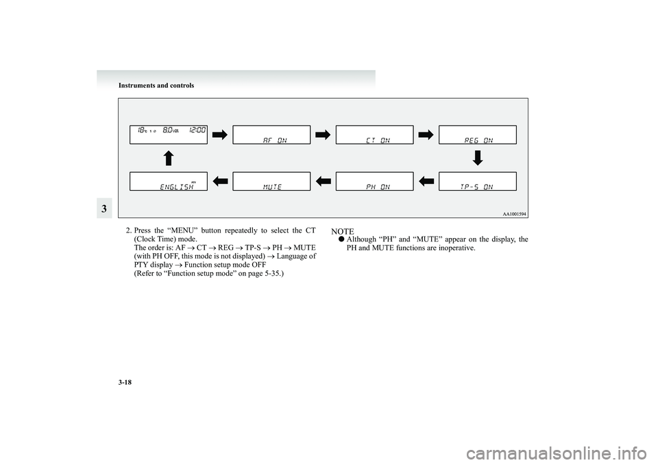 MITSUBISHI GRANDIS 2008  Owners Manual (in English) 3-18 Instruments and controls
3
2. Press the “MENU” button repeatedly to select the CT
(Clock Time) mode.
The order is: AF → CT → REG → TP-S → PH → MUTE
(with PH OFF, this mode is not di
