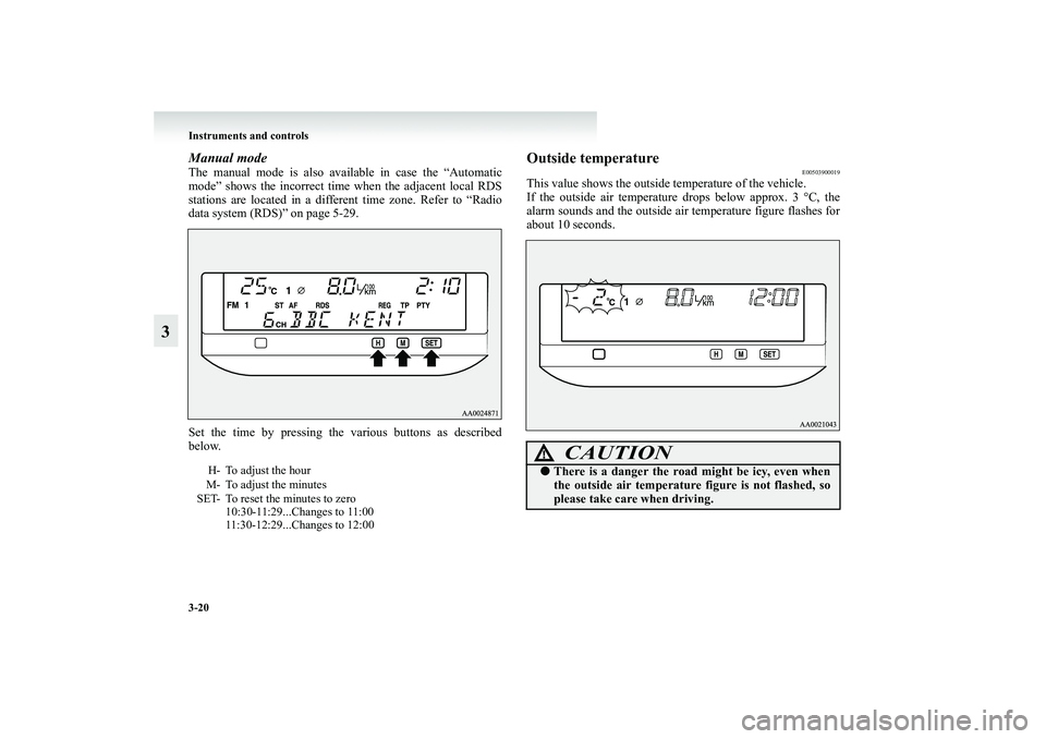 MITSUBISHI GRANDIS 2008  Owners Manual (in English) 3-20 Instruments and controls
3
Manual modeThe manual mode is also available in case the “Automatic
mode” shows the incorrect time when the adjacent local RDS
stations are located in a different t