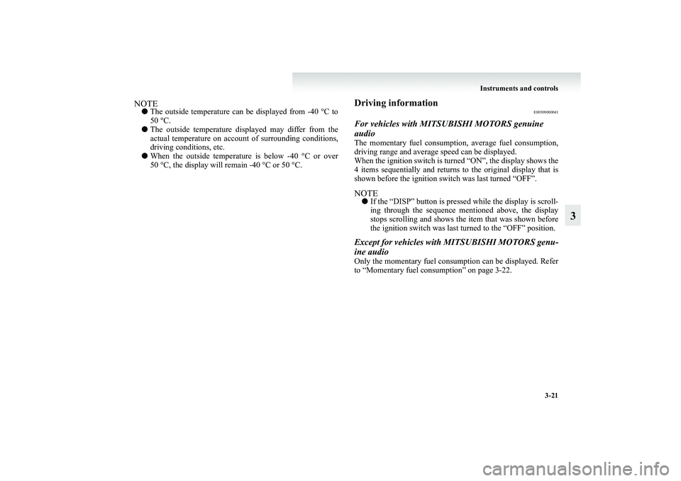 MITSUBISHI GRANDIS 2008 Owners Manual (in English) Instruments and controls
3-21
3
NOTE●The outside temperature can be displayed from -40 °C to
50 °C.
●The outside temperature displayed may differ from the
actual temperature on account of surrou MITSUBISHI GRANDIS 2008 Owners Manual (in English) Instruments and controls
3-21
3
NOTE●The outside temperature can be displayed from -40 °C to
50 °C.
●The outside temperature displayed may differ from the
actual temperature on account of surrou