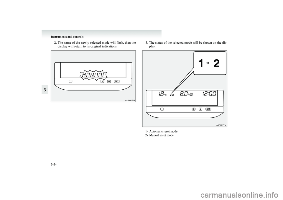 MITSUBISHI GRANDIS 2008  Owners Manual (in English) 3-24 Instruments and controls
3
2. The name of the newly selected mode will flash, then the
display will return to its original indications.3. The status of the selected mode will be shown on the dis-