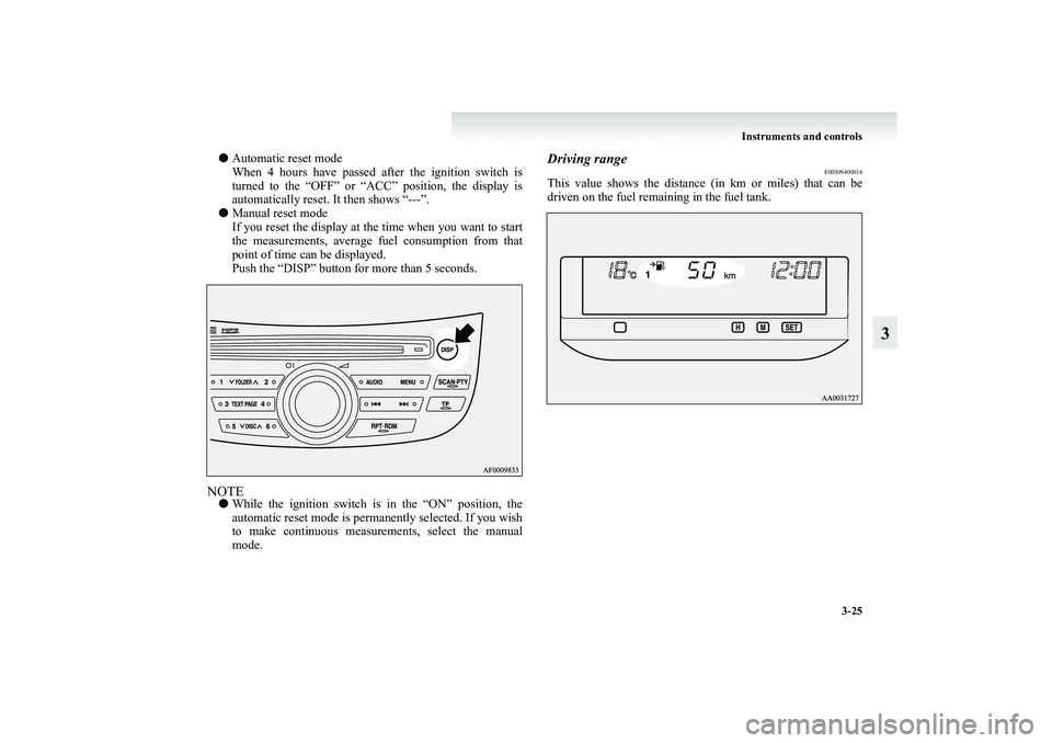 MITSUBISHI GRANDIS 2008 Owners Manual (in English) Instruments and controls
3-25
3
●Automatic reset mode
When 4 hours have passed after the ignition switch is
turned to the “OFF” or “ACC” position, the display is
automatically reset. It then MITSUBISHI GRANDIS 2008 Owners Manual (in English) Instruments and controls
3-25
3
●Automatic reset mode
When 4 hours have passed after the ignition switch is
turned to the “OFF” or “ACC” position, the display is
automatically reset. It then