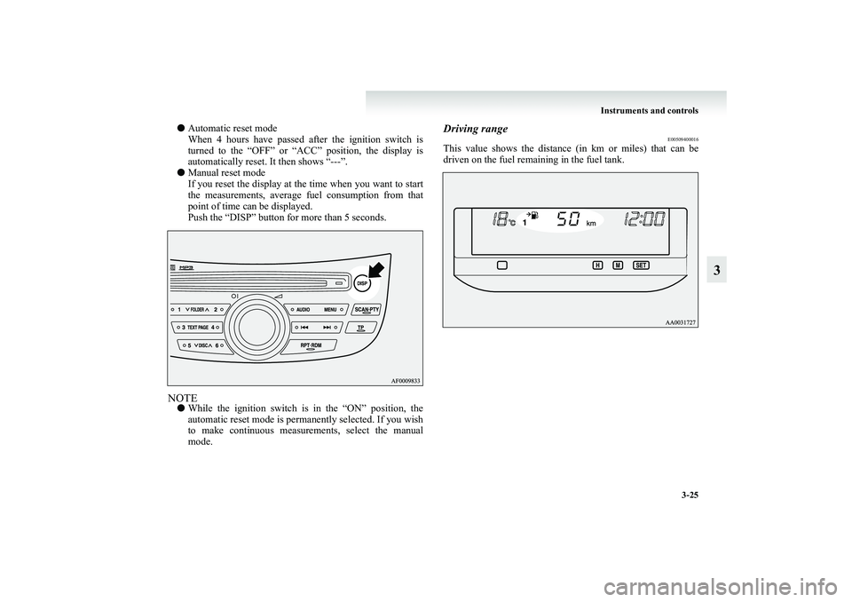 MITSUBISHI GRANDIS 2008  Owners Manual (in English) Instruments and controls
3-25
3
●Automatic reset mode
When 4 hours have passed after the ignition switch is
turned to the “OFF” or “ACC” position, the display is
automatically reset. It then