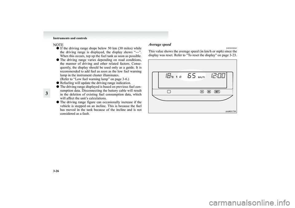 MITSUBISHI GRANDIS 2008  Owners Manual (in English) 3-26 Instruments and controls
3
NOTE●If the driving range drops below 50 km (30 miles) while
the driving range is displayed, the display shows “---”.
When this occurs, top up the fuel tank as so