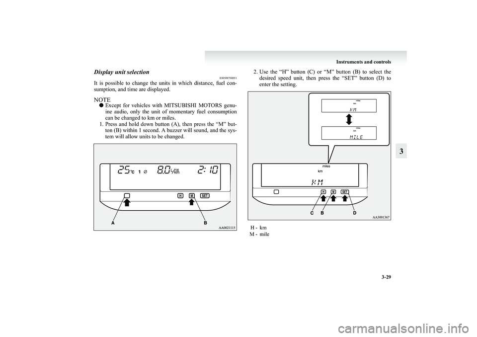 MITSUBISHI GRANDIS 2008 Owners Manual (in English) Instruments and controls
3-29
3
Display unit selection
E00509700051
It is possible to change the units in which distance, fuel con-
sumption, and time are displayed.NOTE●Except for vehicles with MIT MITSUBISHI GRANDIS 2008 Owners Manual (in English) Instruments and controls
3-29
3
Display unit selection
E00509700051
It is possible to change the units in which distance, fuel con-
sumption, and time are displayed.NOTE●Except for vehicles with MIT