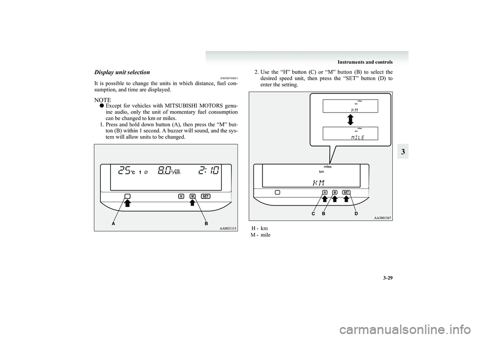 MITSUBISHI GRANDIS 2008  Owners Manual (in English) Instruments and controls
3-29
3
Display unit selection
E00509700051
It is possible to change the units in which distance, fuel con-
sumption, and time are displayed.NOTE●Except for vehicles with MIT