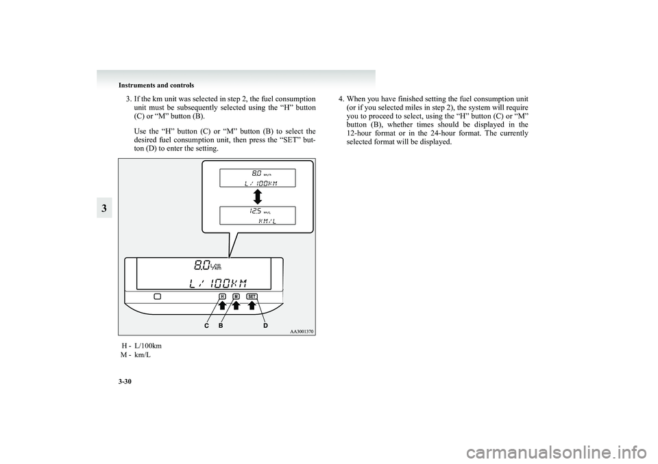 MITSUBISHI GRANDIS 2008  Owners Manual (in English) 3-30 Instruments and controls
3
3. If the km unit was selected in step 2, the fuel consumption
unit must be subsequently selected using the “H” button
(C) or “M” button (B).
Use the “H” bu