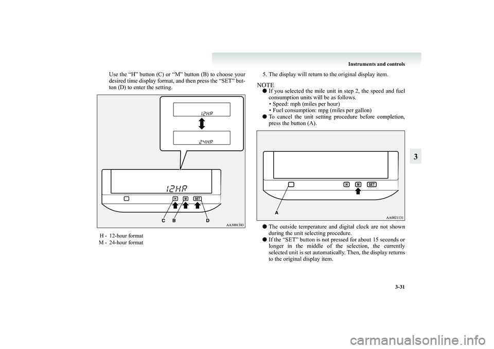 MITSUBISHI GRANDIS 2008 Owners Manual (in English) Instruments and controls
3-31
3
Use the “H” button (C) or “M” button (B) to choose your
desired time display format, and then press the “SET” but-
ton (D) to enter the setting.5. The displ MITSUBISHI GRANDIS 2008 Owners Manual (in English) Instruments and controls
3-31
3
Use the “H” button (C) or “M” button (B) to choose your
desired time display format, and then press the “SET” but-
ton (D) to enter the setting.5. The displ