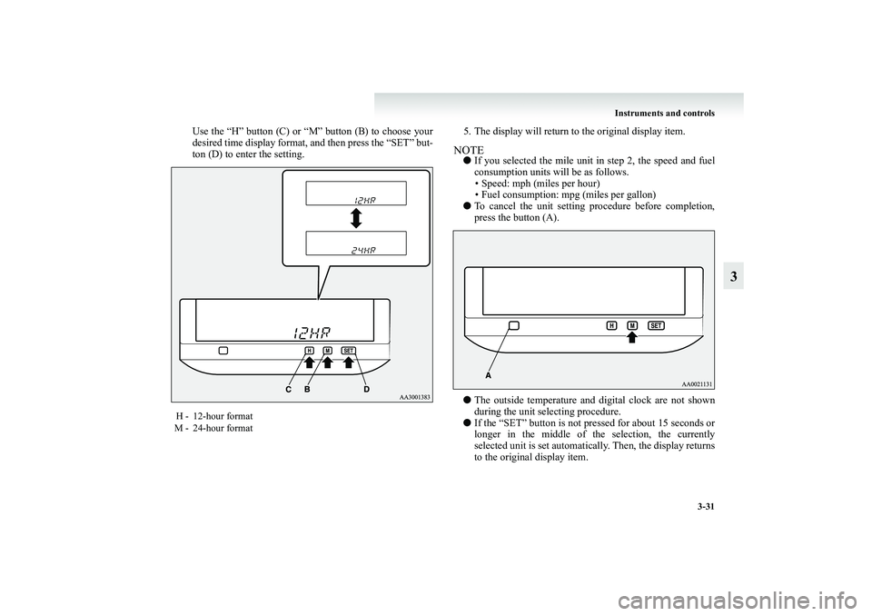 MITSUBISHI GRANDIS 2008  Owners Manual (in English) Instruments and controls
3-31
3
Use the “H” button (C) or “M” button (B) to choose your
desired time display format, and then press the “SET” but-
ton (D) to enter the setting.5. The displ