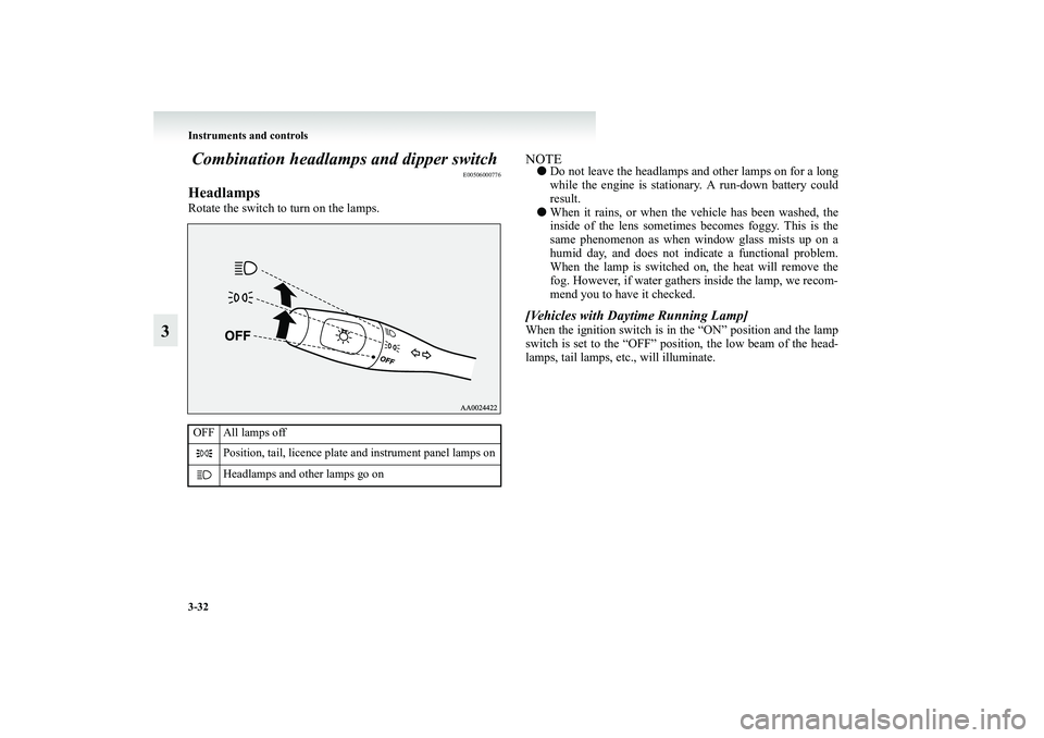 MITSUBISHI GRANDIS 2008 Owners Manual (in English) 3-32 Instruments and controls
3Combination headlamps and dipper switch
E00506000776
HeadlampsRotate the switch to turn on the lamps.
NOTE●Do not leave the headlamps and other lamps on for a long
whi MITSUBISHI GRANDIS 2008 Owners Manual (in English) 3-32 Instruments and controls
3Combination headlamps and dipper switch
E00506000776
HeadlampsRotate the switch to turn on the lamps.
NOTE●Do not leave the headlamps and other lamps on for a long
whi