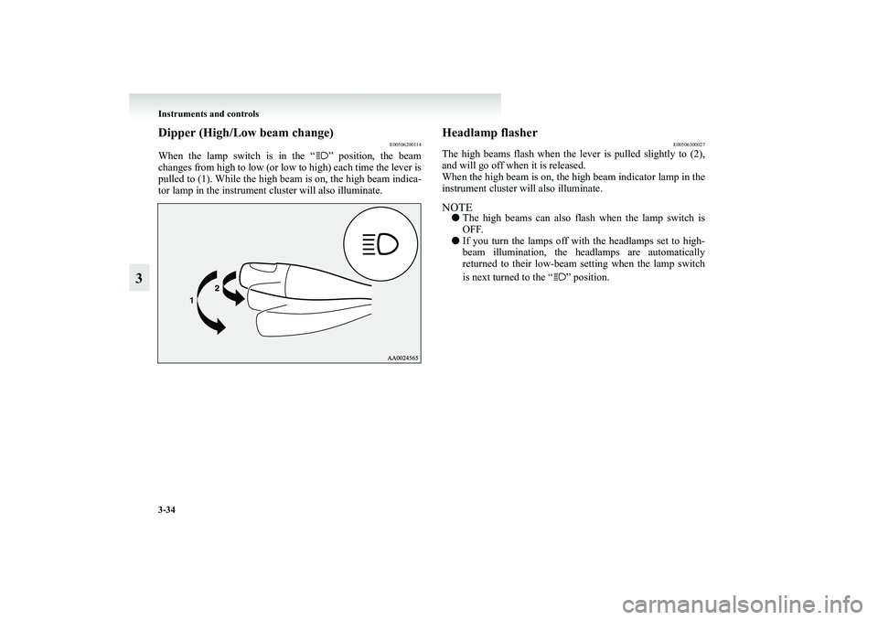MITSUBISHI GRANDIS 2008 Owners Manual (in English) 3-34 Instruments and controls
3
Dipper (High/Low beam change)
E00506200114
When the lamp switch is in the “ ” position, the beam
changes from high to low (or low to high) each time the lever is
pu MITSUBISHI GRANDIS 2008 Owners Manual (in English) 3-34 Instruments and controls
3
Dipper (High/Low beam change)
E00506200114
When the lamp switch is in the “ ” position, the beam
changes from high to low (or low to high) each time the lever is
pu