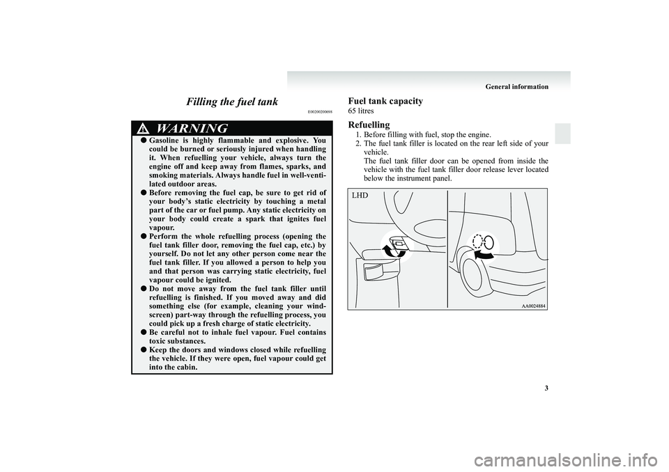 MITSUBISHI GRANDIS 2008 (in English) User Guide General information
3
Filling the fuel tank
E00200200698
Fuel tank capacity65 litresRefuelling1. Before filling with fuel, stop the engine.
2. The fuel tank filler is located on the rear left side of MITSUBISHI GRANDIS 2008 (in English) User Guide General information
3
Filling the fuel tank
E00200200698
Fuel tank capacity65 litresRefuelling1. Before filling with fuel, stop the engine.
2. The fuel tank filler is located on the rear left side of
