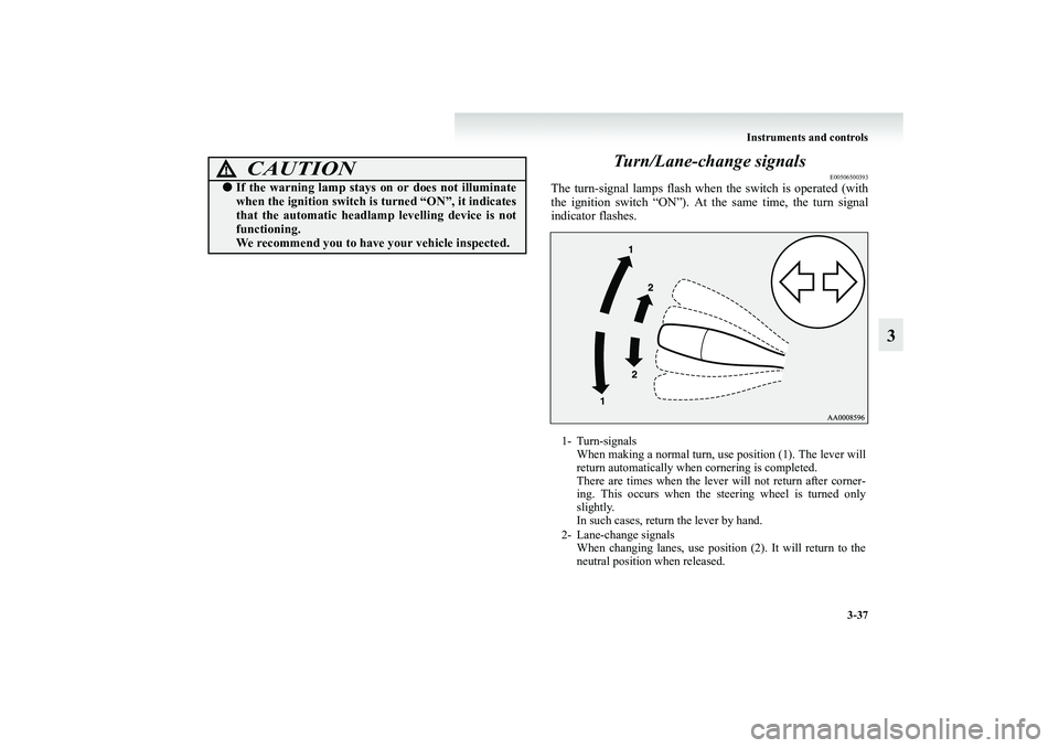 MITSUBISHI GRANDIS 2008 Owners Manual (in English) Instruments and controls
3-37
3 Turn/Lane-change signals
E00506500393
The turn-signal lamps flash when the switch is operated (with
the ignition switch “ON”). At the same time, the turn signal
ind MITSUBISHI GRANDIS 2008 Owners Manual (in English) Instruments and controls
3-37
3 Turn/Lane-change signals
E00506500393
The turn-signal lamps flash when the switch is operated (with
the ignition switch “ON”). At the same time, the turn signal
ind