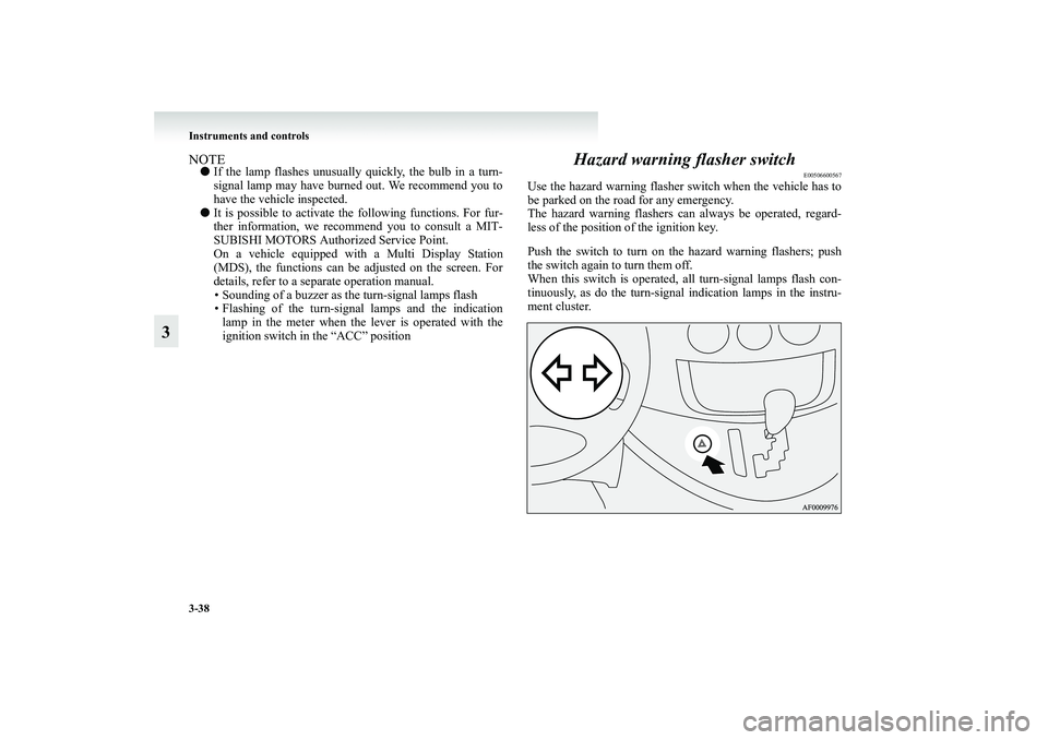 MITSUBISHI GRANDIS 2008 Owners Manual (in English) 3-38 Instruments and controls
3
NOTE●If the lamp flashes unusually quickly, the bulb in a turn-
signal lamp may have burned out. We recommend you to
have the vehicle inspected.
●It is possible to MITSUBISHI GRANDIS 2008 Owners Manual (in English) 3-38 Instruments and controls
3
NOTE●If the lamp flashes unusually quickly, the bulb in a turn-
signal lamp may have burned out. We recommend you to
have the vehicle inspected.
●It is possible to
