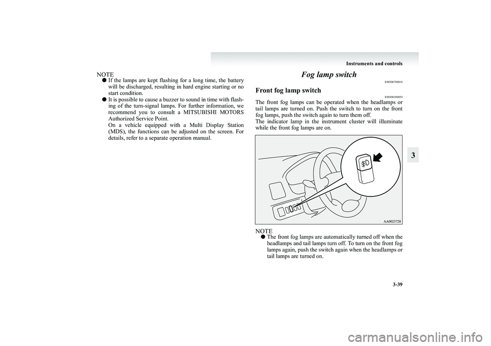 MITSUBISHI GRANDIS 2008 Owners Manual (in English) Instruments and controls
3-39
3
NOTE●If the lamps are kept flashing for a long time, the battery
will be discharged, resulting in hard engine starting or no
start condition.
●It is possible to cau MITSUBISHI GRANDIS 2008 Owners Manual (in English) Instruments and controls
3-39
3
NOTE●If the lamps are kept flashing for a long time, the battery
will be discharged, resulting in hard engine starting or no
start condition.
●It is possible to cau