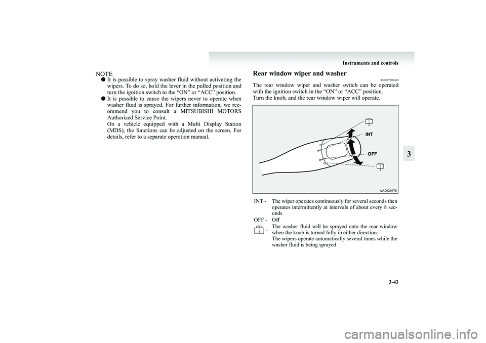 MITSUBISHI GRANDIS 2008 Owners Manual (in English) Instruments and controls
3-43
3
NOTE●It is possible to spray washer fluid without activating the
wipers. To do so, hold the lever in the pulled position and
turn the ignition switch to the “ON” MITSUBISHI GRANDIS 2008 Owners Manual (in English) Instruments and controls
3-43
3
NOTE●It is possible to spray washer fluid without activating the
wipers. To do so, hold the lever in the pulled position and
turn the ignition switch to the “ON”