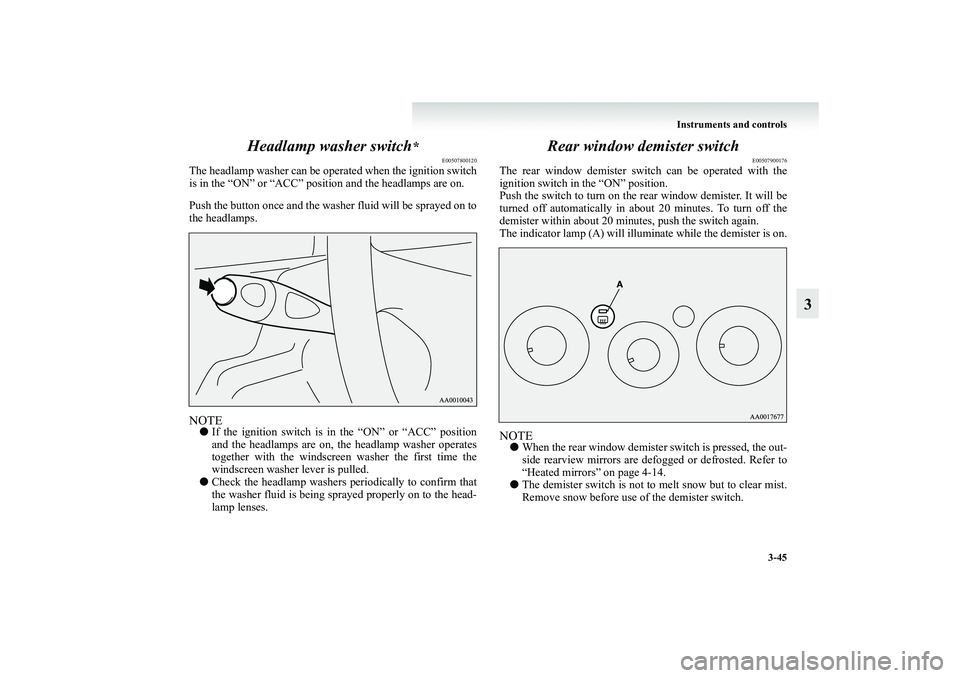 MITSUBISHI GRANDIS 2008 Owners Manual (in English) Instruments and controls
3-45
3 Headlamp washer switch
*
E00507800120
The headlamp washer can be operated when the ignition switch
is in the “ON” or “ACC” position and the headlamps are on.
Pu MITSUBISHI GRANDIS 2008 Owners Manual (in English) Instruments and controls
3-45
3 Headlamp washer switch
*
E00507800120
The headlamp washer can be operated when the ignition switch
is in the “ON” or “ACC” position and the headlamps are on.
Pu