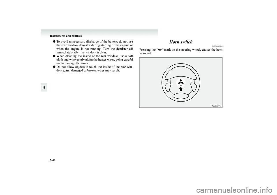 MITSUBISHI GRANDIS 2008 Owners Manual (in English) 3-46 Instruments and controls
3
●To avoid unnecessary discharge of the battery, do not use
the rear window demister during starting of the engine or
when the engine is not running. Turn the demister MITSUBISHI GRANDIS 2008 Owners Manual (in English) 3-46 Instruments and controls
3
●To avoid unnecessary discharge of the battery, do not use
the rear window demister during starting of the engine or
when the engine is not running. Turn the demister