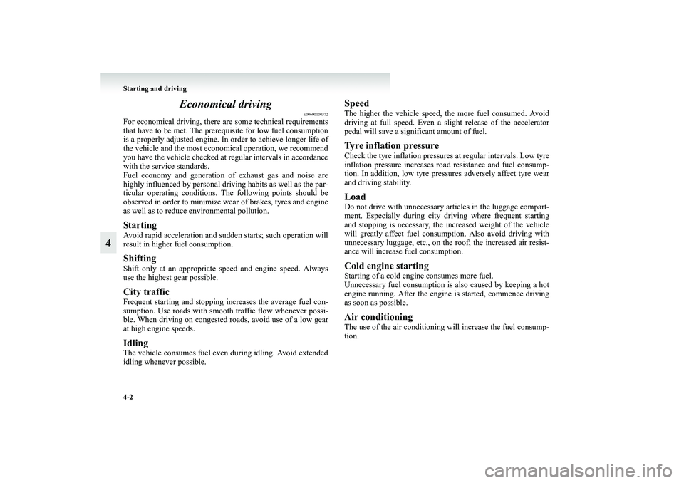 MITSUBISHI GRANDIS 2008 Owners Manual (in English) 4-2 Starting and driving
4Economical driving
E00600100372
For economical driving, there are some technical requirements
that have to be met. The prerequisite for low fuel consumption
is a properly adj MITSUBISHI GRANDIS 2008 Owners Manual (in English) 4-2 Starting and driving
4Economical driving
E00600100372
For economical driving, there are some technical requirements
that have to be met. The prerequisite for low fuel consumption
is a properly adj