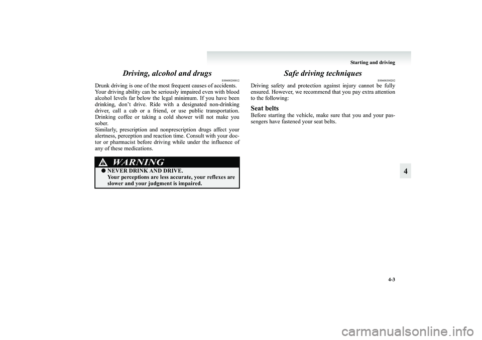 MITSUBISHI GRANDIS 2008 Owners Manual (in English) Starting and driving
4-3
4 Driving, alcohol and drugs
E00600200012
Drunk driving is one of the most frequent causes of accidents.
Your driving ability can be seriously impaired even with blood
alcohol MITSUBISHI GRANDIS 2008 Owners Manual (in English) Starting and driving
4-3
4 Driving, alcohol and drugs
E00600200012
Drunk driving is one of the most frequent causes of accidents.
Your driving ability can be seriously impaired even with blood
alcohol