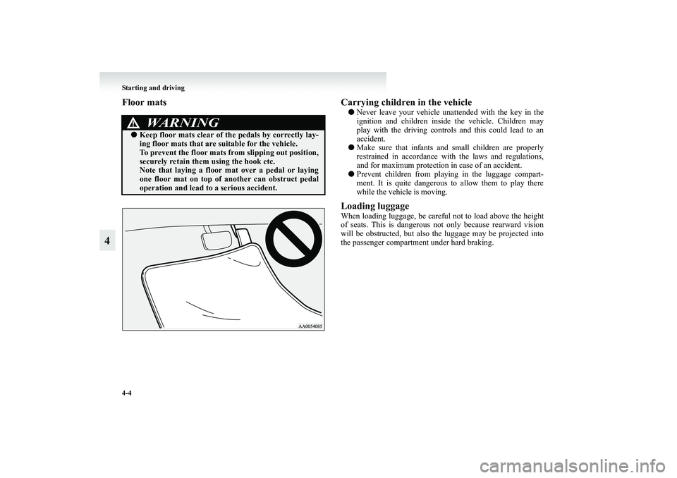MITSUBISHI GRANDIS 2008 Owners Manual (in English) 4-4 Starting and driving
4
Floor mats Carrying children in the vehicle
●Never leave your vehicle unattended with the key in the
ignition and children inside the vehicle. Children may
play with the d MITSUBISHI GRANDIS 2008 Owners Manual (in English) 4-4 Starting and driving
4
Floor mats Carrying children in the vehicle
●Never leave your vehicle unattended with the key in the
ignition and children inside the vehicle. Children may
play with the d