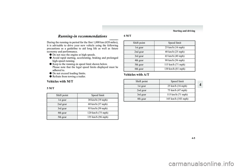 MITSUBISHI GRANDIS 2008 Owners Manual (in English) Starting and driving
4-5
4 Running-in recommendations
E00600400694
During the running-in period for the first 1,000 km (620 miles),
it is advisable to drive your new vehicle using the following
precau MITSUBISHI GRANDIS 2008 Owners Manual (in English) Starting and driving
4-5
4 Running-in recommendations
E00600400694
During the running-in period for the first 1,000 km (620 miles),
it is advisable to drive your new vehicle using the following
precau