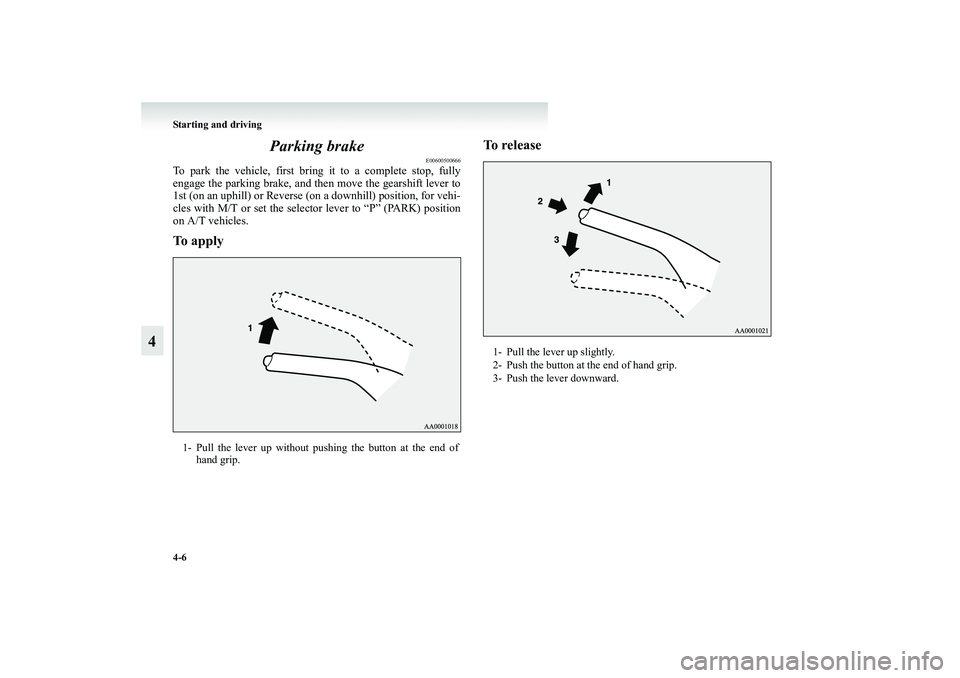 MITSUBISHI GRANDIS 2008 Owners Manual (in English) 4-6 Starting and driving
4Parking brake
E00600500666
To park the vehicle, first bring it to a complete stop, fully
engage the parking brake, and then move the gearshift lever to
1st (on an uphill) or MITSUBISHI GRANDIS 2008 Owners Manual (in English) 4-6 Starting and driving
4Parking brake
E00600500666
To park the vehicle, first bring it to a complete stop, fully
engage the parking brake, and then move the gearshift lever to
1st (on an uphill) or