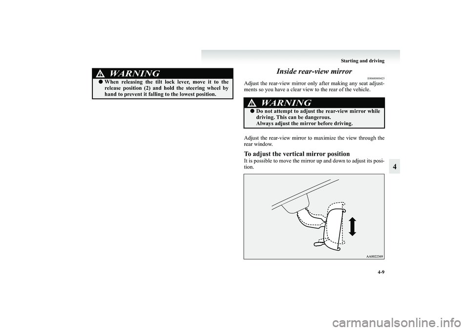 MITSUBISHI GRANDIS 2008 Owners Manual (in English) Starting and driving
4-9
4 Inside rear-view mirror
E00600800425
Adjust the rear-view mirror only after making any seat adjust-
ments so you have a clear view to the rear of the vehicle.
Adjust the rea MITSUBISHI GRANDIS 2008 Owners Manual (in English) Starting and driving
4-9
4 Inside rear-view mirror
E00600800425
Adjust the rear-view mirror only after making any seat adjust-
ments so you have a clear view to the rear of the vehicle.
Adjust the rea