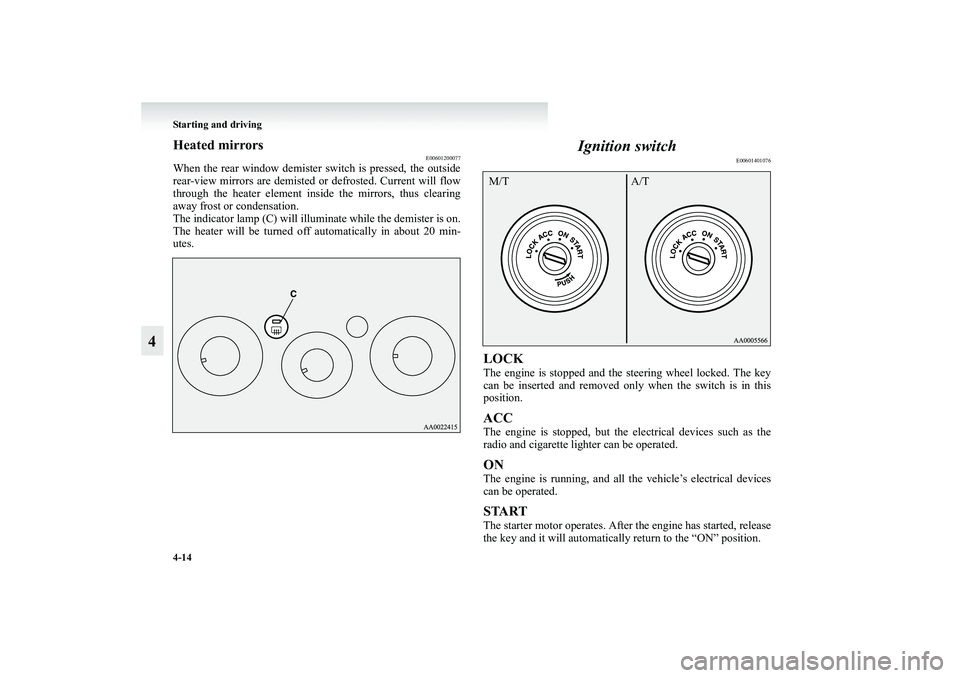 MITSUBISHI GRANDIS 2008 Owners Manual (in English) 4-14 Starting and driving
4
Heated mirrors
E00601200077
When the rear window demister switch is pressed, the outside
rear-view mirrors are demisted or defrosted. Current will flow
through the heater e MITSUBISHI GRANDIS 2008 Owners Manual (in English) 4-14 Starting and driving
4
Heated mirrors
E00601200077
When the rear window demister switch is pressed, the outside
rear-view mirrors are demisted or defrosted. Current will flow
through the heater e