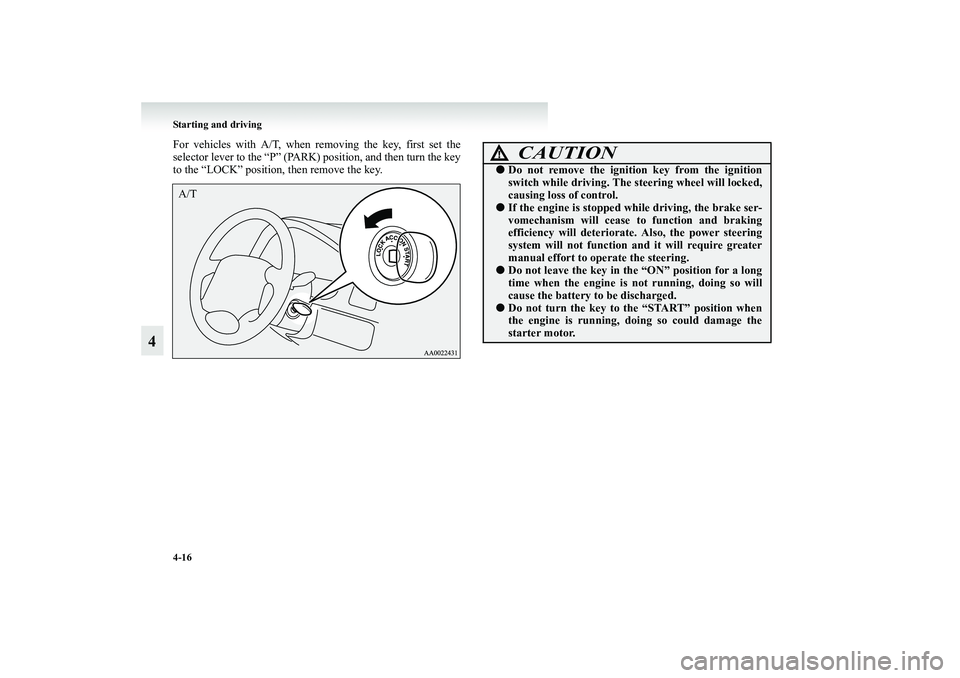 MITSUBISHI GRANDIS 2008 Owners Manual (in English) 4-16 Starting and driving
4
For vehicles with A/T, when removing the key, first set the
selector lever to the “P” (PARK) position, and then turn the key
to the “LOCK” position, then remove the MITSUBISHI GRANDIS 2008 Owners Manual (in English) 4-16 Starting and driving
4
For vehicles with A/T, when removing the key, first set the
selector lever to the “P” (PARK) position, and then turn the key
to the “LOCK” position, then remove the