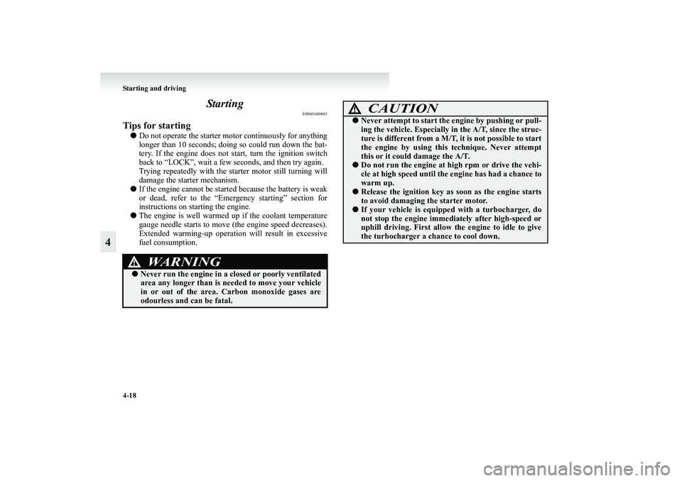 MITSUBISHI GRANDIS 2008 Owners Manual (in English) 4-18 Starting and driving
4Starting
E00601600693
Tips for starting●Do not operate the starter motor continuously for anything
longer than 10 seconds; doing so could run down the bat-
tery. If the en MITSUBISHI GRANDIS 2008 Owners Manual (in English) 4-18 Starting and driving
4Starting
E00601600693
Tips for starting●Do not operate the starter motor continuously for anything
longer than 10 seconds; doing so could run down the bat-
tery. If the en