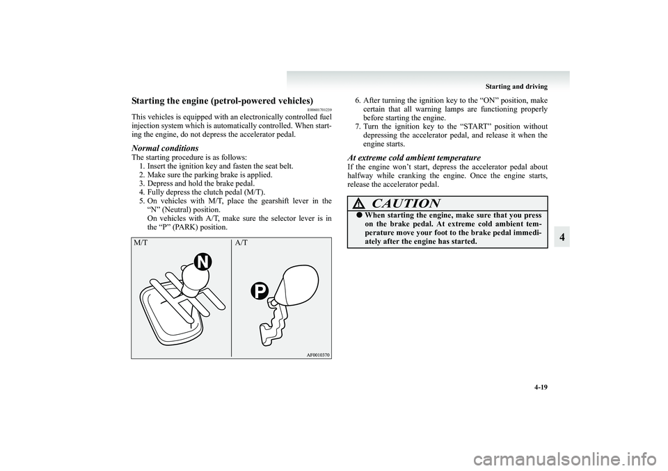 MITSUBISHI GRANDIS 2008 Owners Manual (in English) Starting and driving
4-19
4
Starting the engine (petrol-powered vehicles)
E00601701239
This vehicles is equipped with an electronically controlled fuel
injection system which is automatically controll MITSUBISHI GRANDIS 2008 Owners Manual (in English) Starting and driving
4-19
4
Starting the engine (petrol-powered vehicles)
E00601701239
This vehicles is equipped with an electronically controlled fuel
injection system which is automatically controll