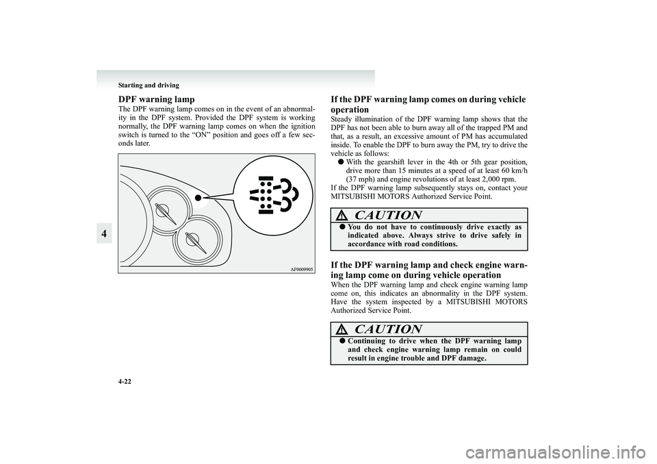 MITSUBISHI GRANDIS 2008 Owners Manual (in English) 4-22 Starting and driving
4
DPF warning lampThe DPF warning lamp comes on in the event of an abnormal-
ity in the DPF system. Provided the DPF system is working
normally, the DPF warning lamp comes on MITSUBISHI GRANDIS 2008 Owners Manual (in English) 4-22 Starting and driving
4
DPF warning lampThe DPF warning lamp comes on in the event of an abnormal-
ity in the DPF system. Provided the DPF system is working
normally, the DPF warning lamp comes on