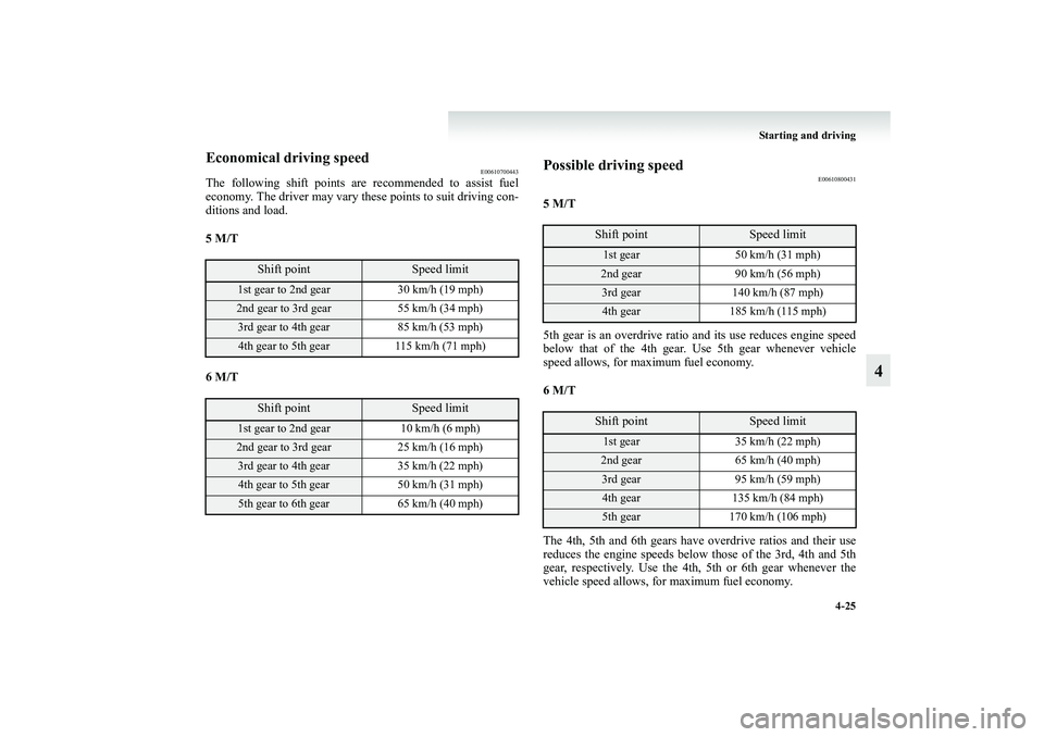 MITSUBISHI GRANDIS 2008 Owners Manual (in English) Starting and driving
4-25
4
Economical driving speed
E00610700443
The following shift points are recommended to assist fuel
economy. The driver may vary these points to suit driving con-
ditions and l MITSUBISHI GRANDIS 2008 Owners Manual (in English) Starting and driving
4-25
4
Economical driving speed
E00610700443
The following shift points are recommended to assist fuel
economy. The driver may vary these points to suit driving con-
ditions and l