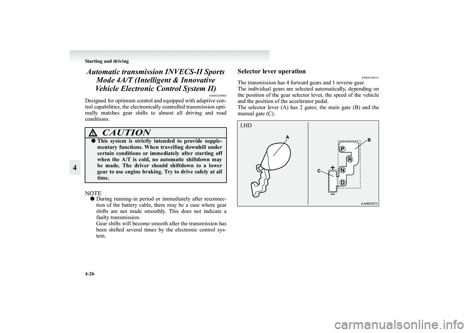 MITSUBISHI GRANDIS 2008 Owners Manual (in English) 4-26 Starting and driving
4Automatic transmission INVECS-II Sports
Mode 4A/T (Intelligent & Innovative
Vehicle Electronic Control System II)
E00603200068
Designed for optimum control and equipped wi MITSUBISHI GRANDIS 2008 Owners Manual (in English) 4-26 Starting and driving
4Automatic transmission INVECS-II Sports
Mode 4A/T (Intelligent & Innovative
Vehicle Electronic Control System II)
E00603200068
Designed for optimum control and equipped wi