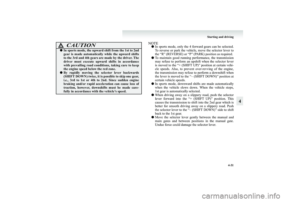 MITSUBISHI GRANDIS 2008 Owners Manual (in English) Starting and driving
4-31
4
NOTE●In sports mode, only the 4 forward gears can be selected.
To reverse or park the vehicle, move the selector lever to
the “R” (REVERSE) or “P” (PARK) position MITSUBISHI GRANDIS 2008 Owners Manual (in English) Starting and driving
4-31
4
NOTE●In sports mode, only the 4 forward gears can be selected.
To reverse or park the vehicle, move the selector lever to
the “R” (REVERSE) or “P” (PARK) position