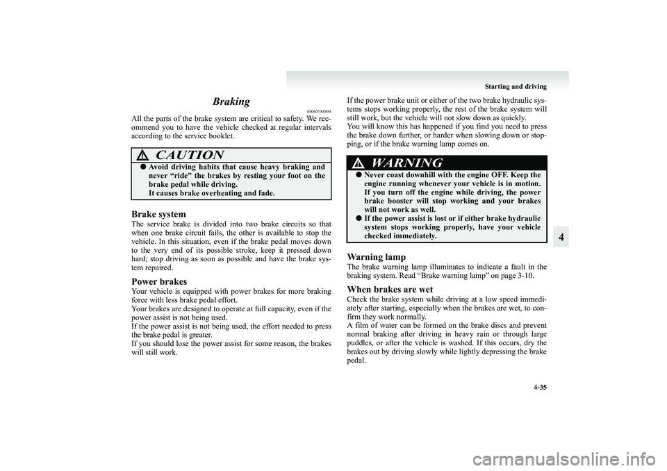 MITSUBISHI GRANDIS 2008 Owners Manual (in English) Starting and driving
4-35
4 Braking
E00607000888
All the parts of the brake system are critical to safety. We rec-
ommend you to have the vehicle checked at regular intervals
according to the service MITSUBISHI GRANDIS 2008 Owners Manual (in English) Starting and driving
4-35
4 Braking
E00607000888
All the parts of the brake system are critical to safety. We rec-
ommend you to have the vehicle checked at regular intervals
according to the service