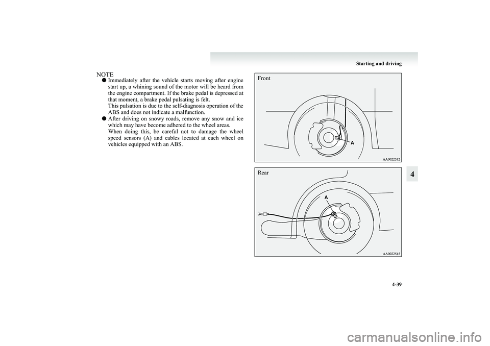 MITSUBISHI GRANDIS 2008  Owners Manual (in English) Starting and driving
4-39
4
NOTE●Immediately after the vehicle starts moving after engine
start up, a whining sound of the motor will be heard from
the engine compartment. If the brake pedal is depr