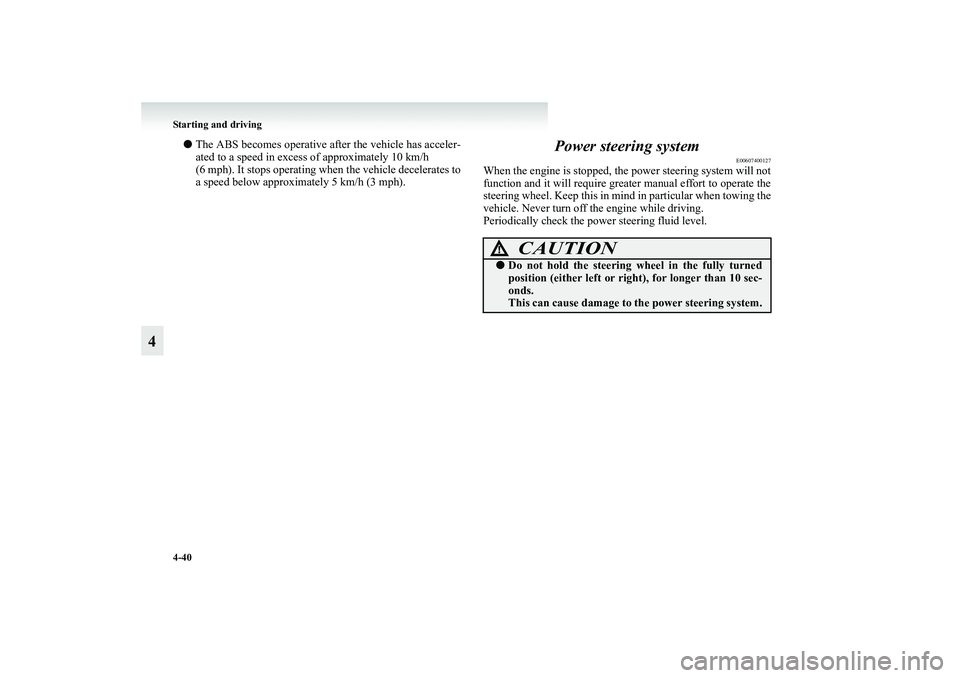 MITSUBISHI GRANDIS 2008  Owners Manual (in English) 4-40 Starting and driving
4
●The ABS becomes operative after the vehicle has acceler-
ated to a speed in excess of approximately 10 km/h 
(6 mph). It stops operating when the vehicle decelerates to
