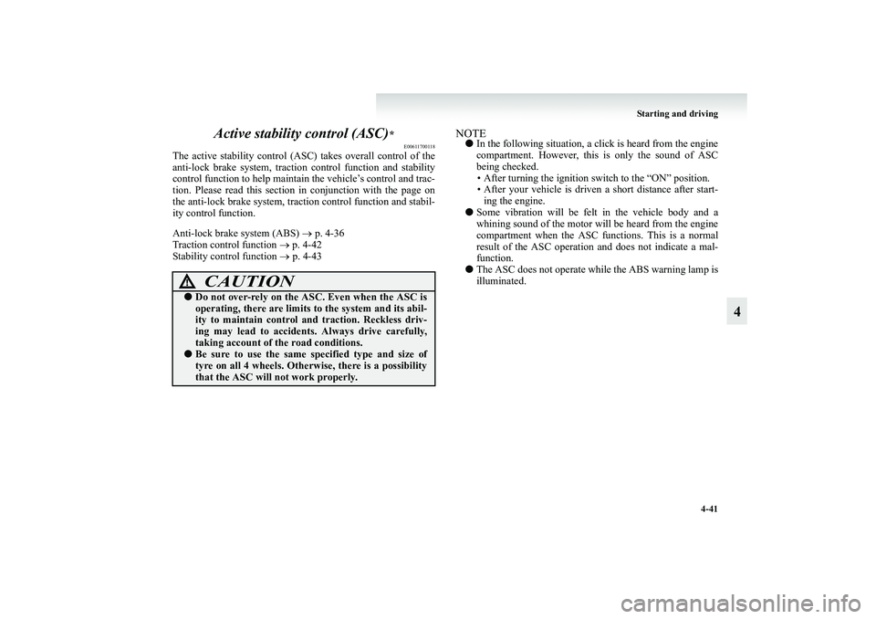 MITSUBISHI GRANDIS 2008  Owners Manual (in English) Starting and driving
4-41
4 Active stability control (ASC)
* E00611700118
The active stability control (ASC) takes overall control of the
anti-lock brake system, traction control function and stabilit