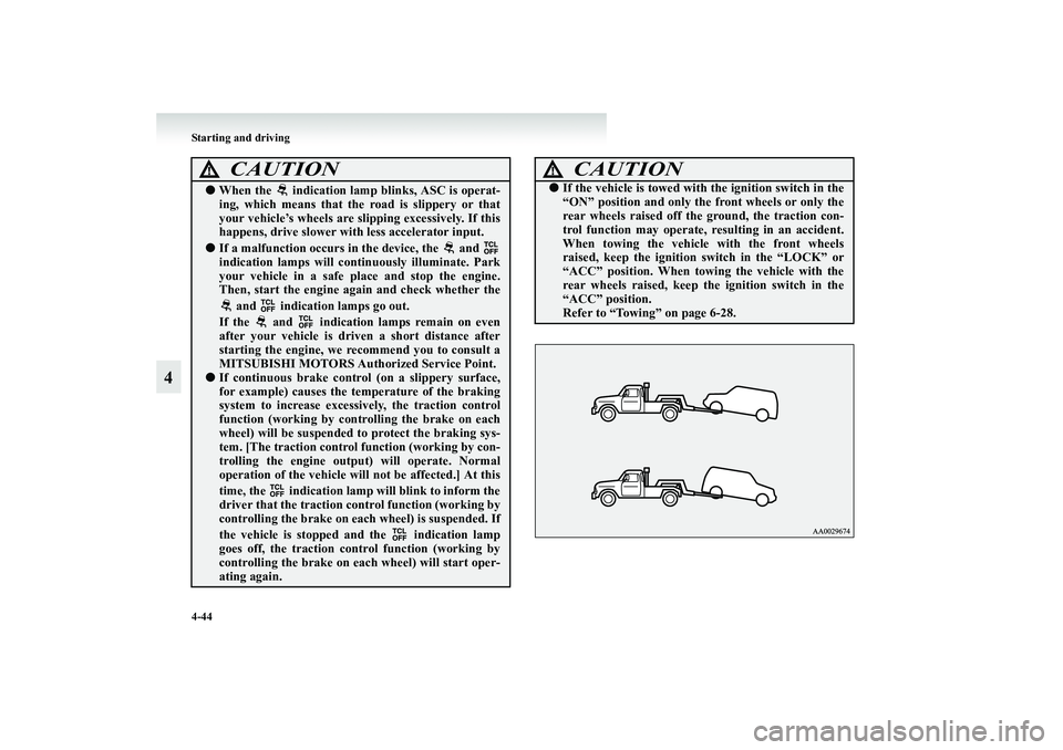 MITSUBISHI GRANDIS 2008  Owners Manual (in English) 4-44 Starting and driving
4
CAUTION
!●When the   indication lamp blinks, ASC is operat-
ing, which means that the road is slippery or that
your vehicle’s wheels are slipping excessively. If this
h