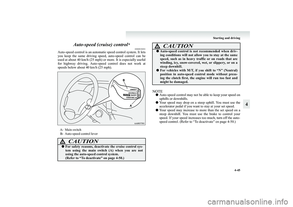 MITSUBISHI GRANDIS 2008  Owners Manual (in English) Starting and driving
4-45
4 Auto-speed (cruise) control
*
E00609100391
Auto-speed control is an automatic speed control system. It lets
you keep the same driving speed, auto-speed control can be
used 