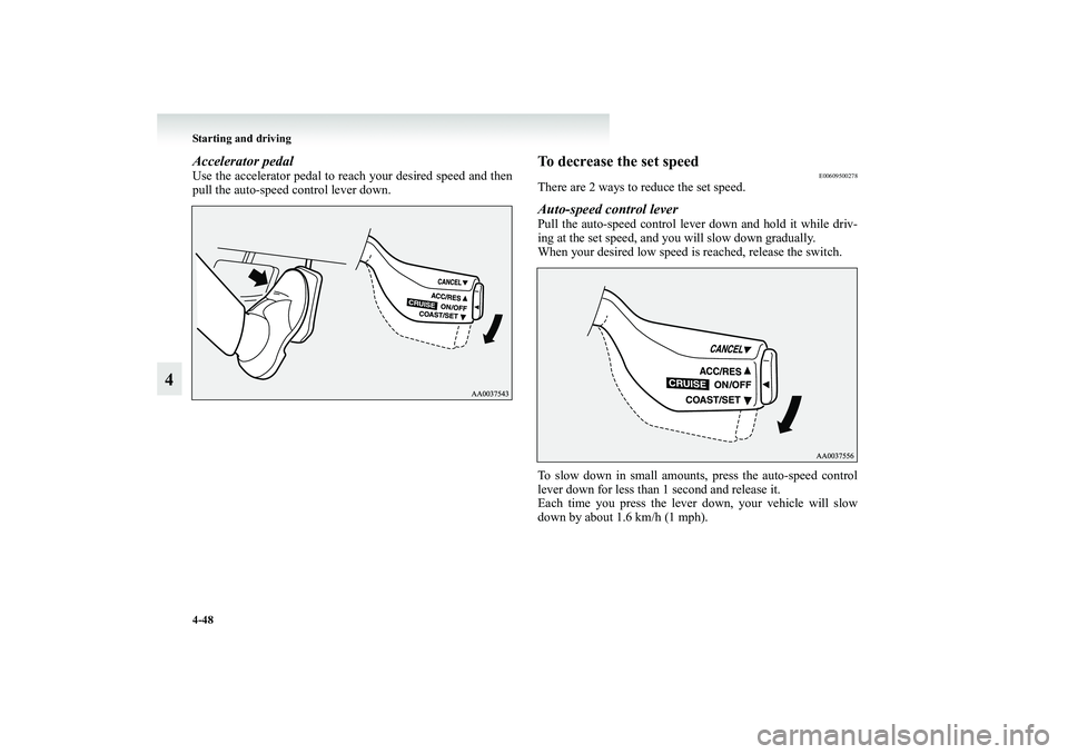 MITSUBISHI GRANDIS 2008  Owners Manual (in English) 4-48 Starting and driving
4
Accelerator pedalUse the accelerator pedal to reach your desired speed and then
pull the auto-speed control lever down.
To decrease the set speed
E00609500278
There are 2 w