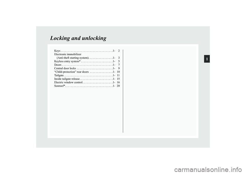 MITSUBISHI GRANDIS 2008   (in English) Owners Guide 1
Locking and unlocking
Keys . . . . . . . . . . . . . . . . . . . . . . . . . . . . . . . . . . . .1- 2
Electronic immobilizer 
(Anti-theft starting system). . . . . . . . . . . . . . . . .1- 3
Keyle