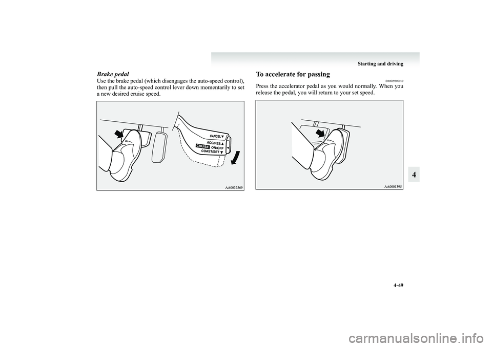 MITSUBISHI GRANDIS 2008 Owners Manual (in English) Starting and driving
4-49
4
Brake pedalUse the brake pedal (which disengages the auto-speed control),
then pull the auto-speed control lever down momentarily to set
a new desired cruise speed.
To acce MITSUBISHI GRANDIS 2008 Owners Manual (in English) Starting and driving
4-49
4
Brake pedalUse the brake pedal (which disengages the auto-speed control),
then pull the auto-speed control lever down momentarily to set
a new desired cruise speed.
To acce