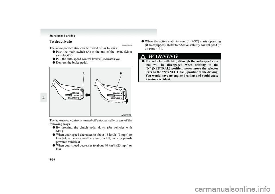MITSUBISHI GRANDIS 2008 Owners Manual (in English) 4-50 Starting and driving
4
To deactivate
E00609700599
The auto-speed control can be turned off as follows:
●Push the main switch (A) at the end of the lever. (Main
switch OFF)
●Pull the auto-spee MITSUBISHI GRANDIS 2008 Owners Manual (in English) 4-50 Starting and driving
4
To deactivate
E00609700599
The auto-speed control can be turned off as follows:
●Push the main switch (A) at the end of the lever. (Main
switch OFF)
●Pull the auto-spee